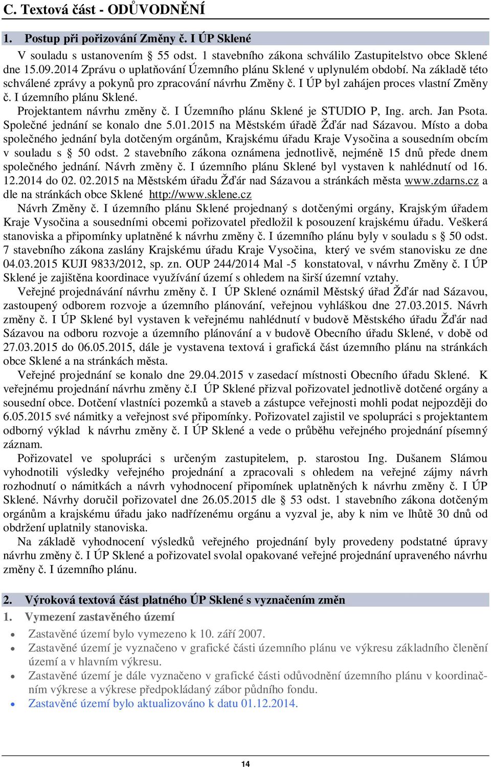 Projektantem návrhu zmny. I Územního plánu Sklené je STUDIO P, Ing. arch. Jan Psota. Spolené jednání se konalo dne 5.01.2015 na Mstském úad Žár nad Sázavou.