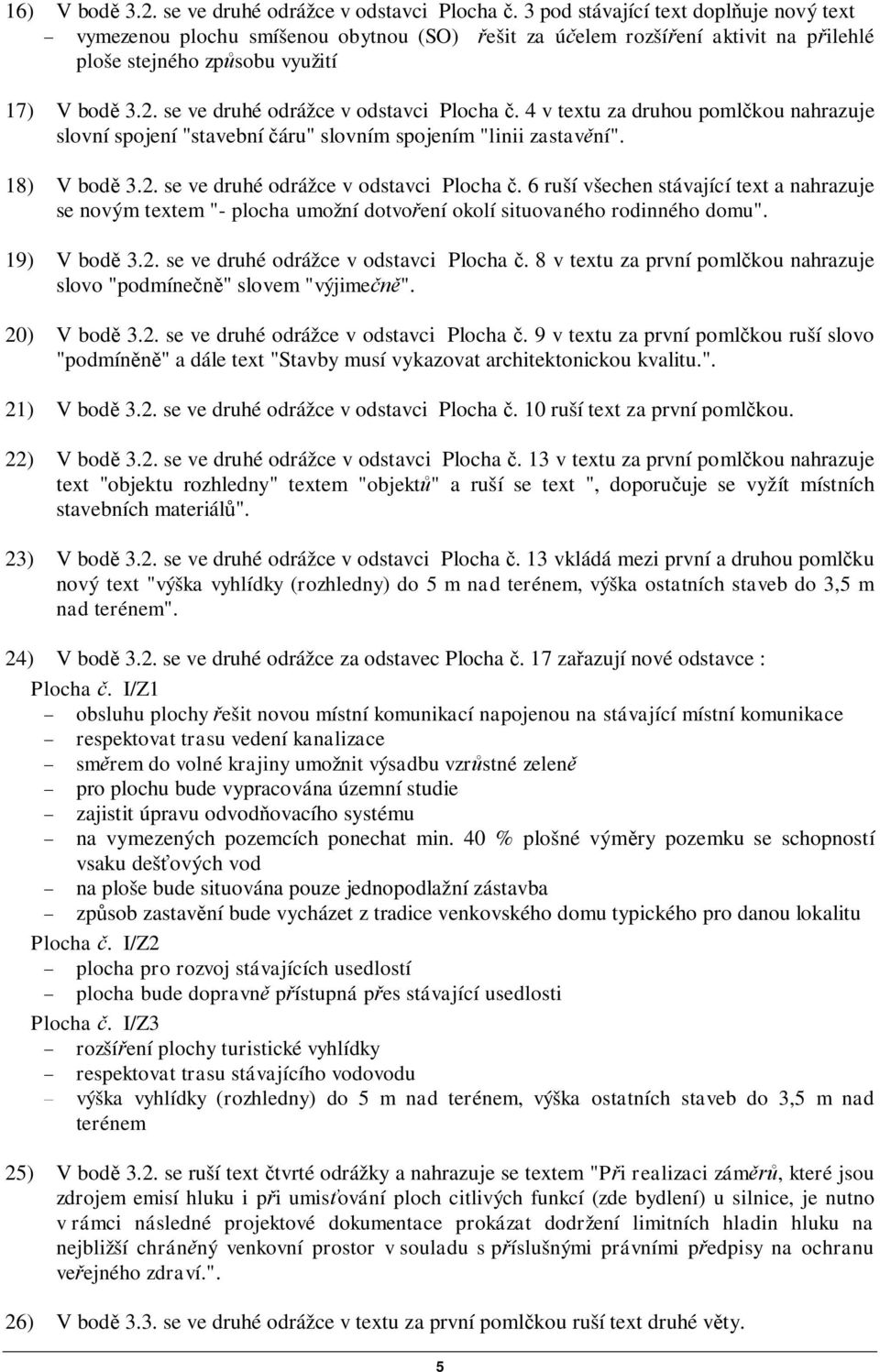 se ve druhé odrážce v odstavci Plocha. 4 v textu za druhou pomlkou nahrazuje slovní spojení "stavební áru" slovním spojením "linii zastavní". 18) V bod 3.2. se ve druhé odrážce v odstavci Plocha.