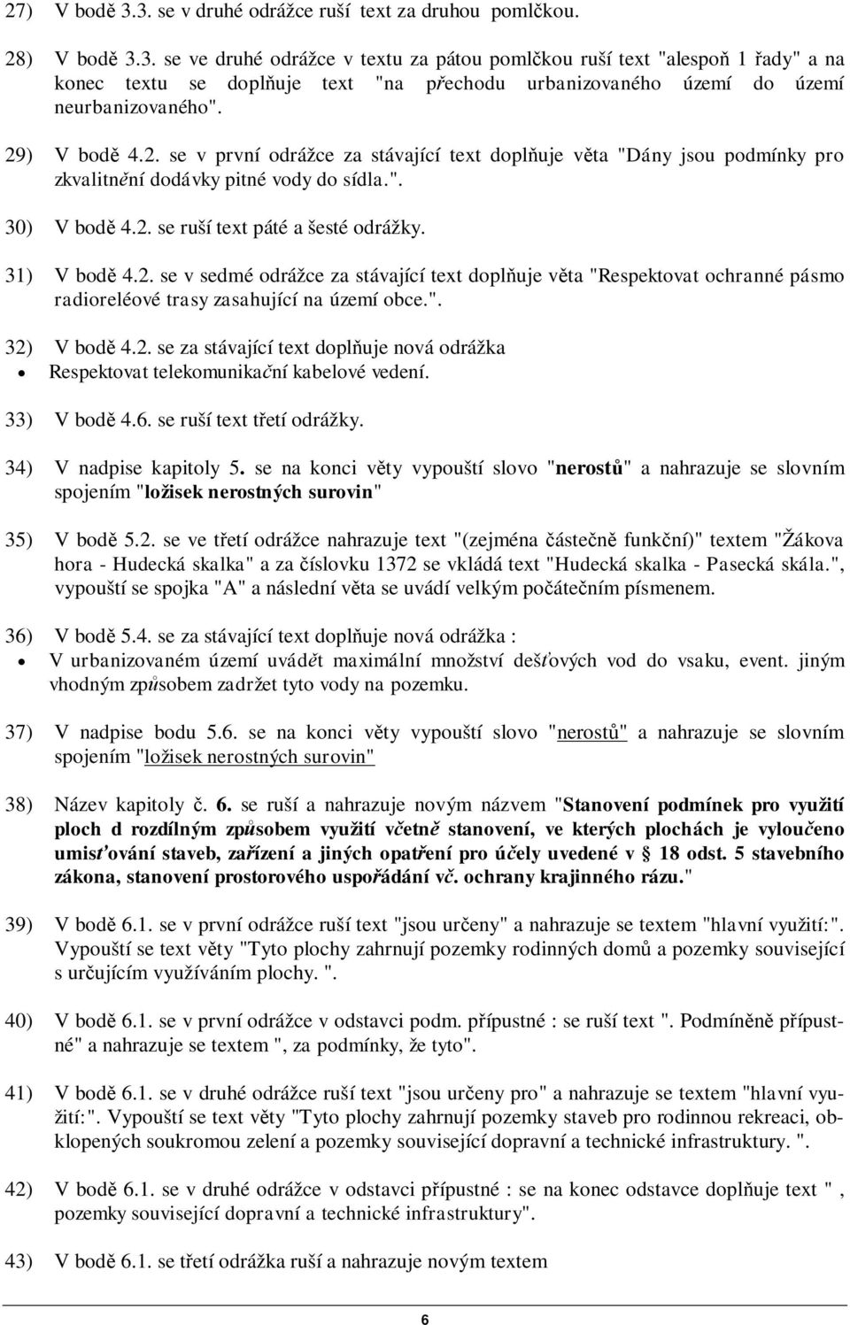 ". 32) V bod 4.2. se za stávající text dopluje nová odrážka Respektovat telekomunikaní kabelové vedení. 33) V bod 4.6. se ruší text tetí odrážky. 34) V nadpise kapitoly 5.