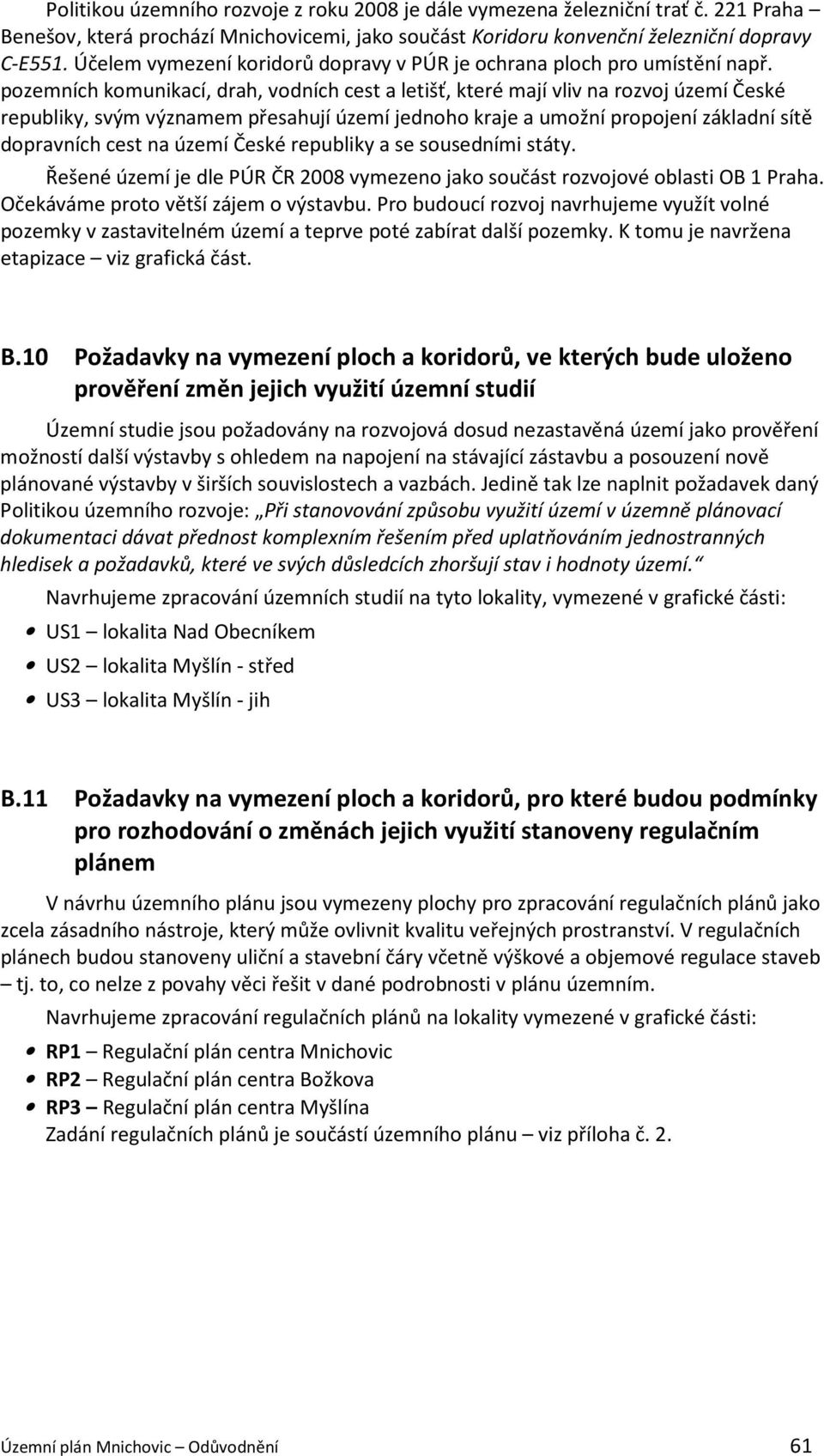 pozemních komunikací, drah, vodních cest a letišť, které mají vliv na rozvoj území České republiky, svým významem přesahují území jednoho kraje a umožní propojení základní sítě dopravních cest na