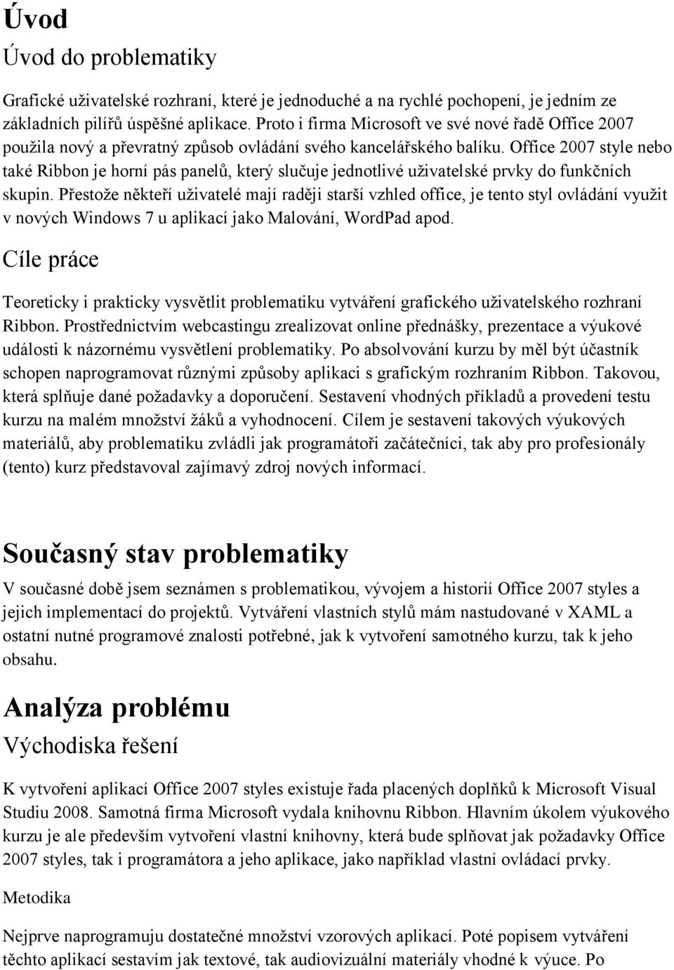 Office 2007 style nebo také Ribbon je horní pás panelů, který slučuje jednotlivé uživatelské prvky do funkčních skupin.