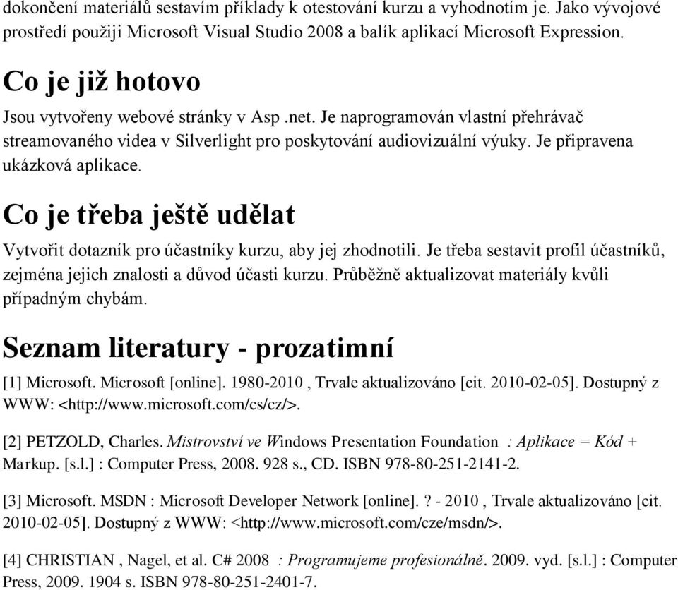 Co je třeba ještě udělat Vytvořit dotazník pro účastníky kurzu, aby jej zhodnotili. Je třeba sestavit profil účastníků, zejména jejich znalosti a důvod účasti kurzu.