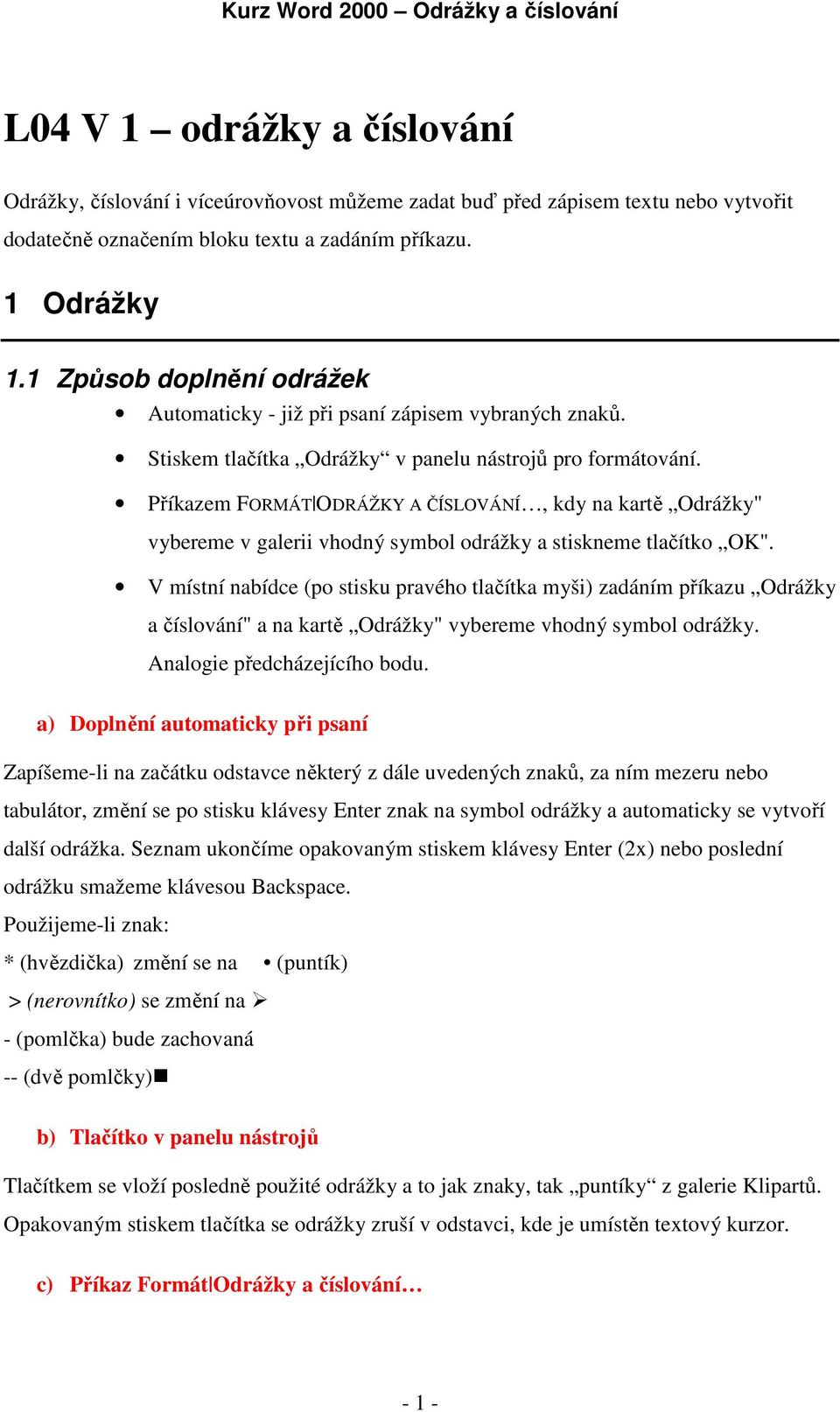 Příkazem FORMÁT ODRÁŽKY A ČÍSLOVÁNÍ, kdy na kartě Odrážky" vybereme v galerii vhodný symbol odrážky a stiskneme tlačítko OK".