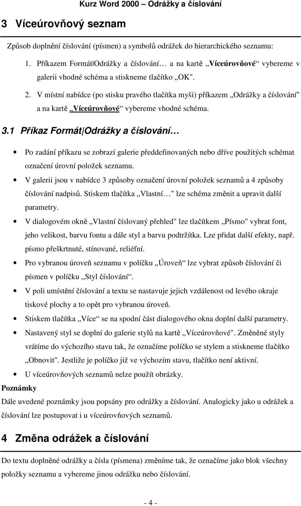 V místní nabídce (po stisku pravého tlačítka myši) příkazem Odrážky a číslování" a na kartě Víceúrovňové vybereme vhodné schéma. 3.