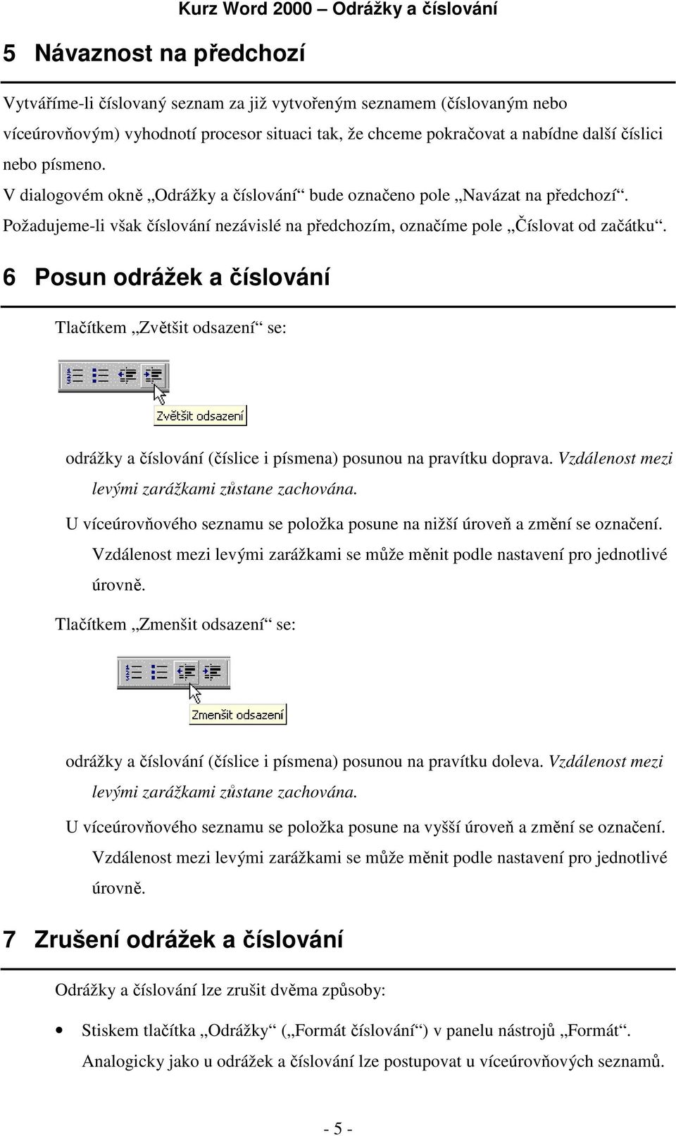 Požadujeme-li však číslování nezávislé na předchozím, označíme pole Číslovat od začátku.