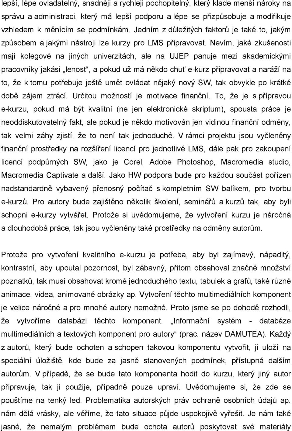 Nevím, jaké zkušenosti mají kolegové na jiných univerzitách, ale na UJEP panuje mezi akademickými pracovníky jakási lenost, a pokud už má někdo chuť e-kurz připravovat a naráží na to, že k tomu