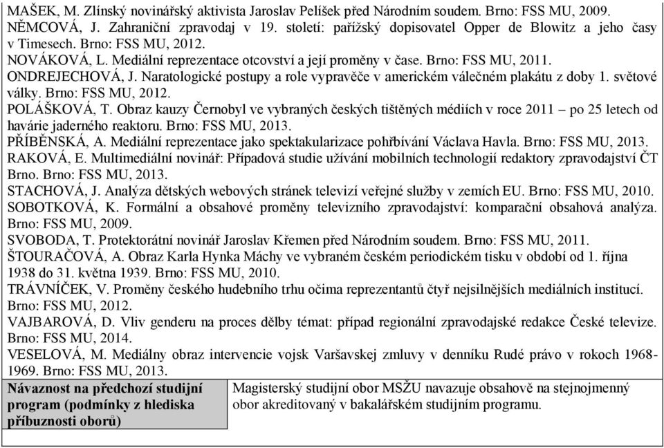 Naratologické postupy a role vypravěče v americkém válečném plakátu z doby 1. světové války. Brno: FSS MU, 2012. POLÁŠKOVÁ, T.