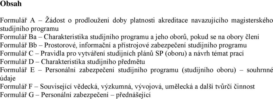 vytváření studijních plánů SP (oboru) a návrh témat prací Formulář D Charakteristika studijního předmětu Formulář E Personální zabezpečení studijního