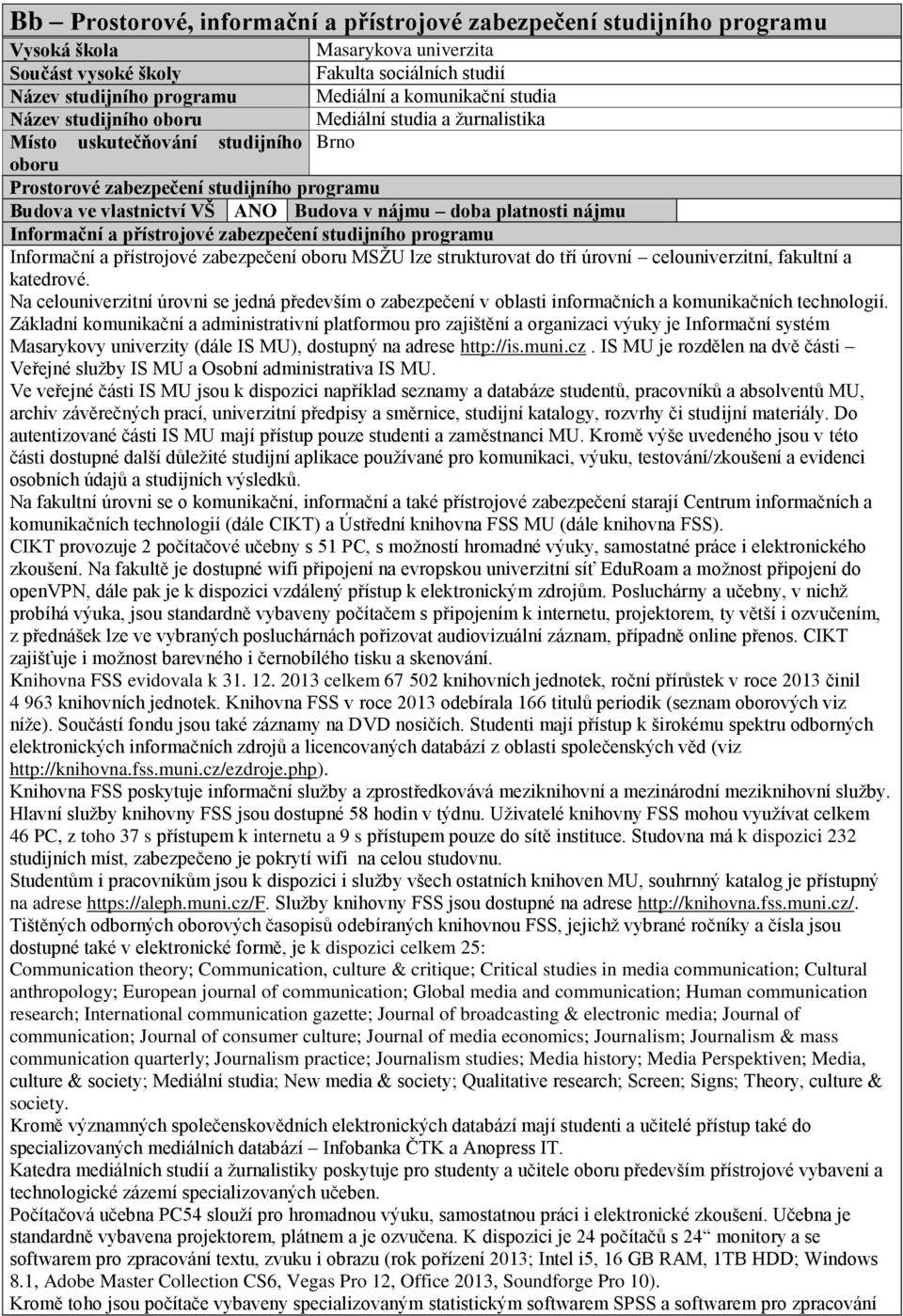 nájmu doba platnosti nájmu Informační a přístrojové zabezpečení studijního programu Informační a přístrojové zabezpečení oboru MSŽU lze strukturovat do tří úrovní celouniverzitní, fakultní a