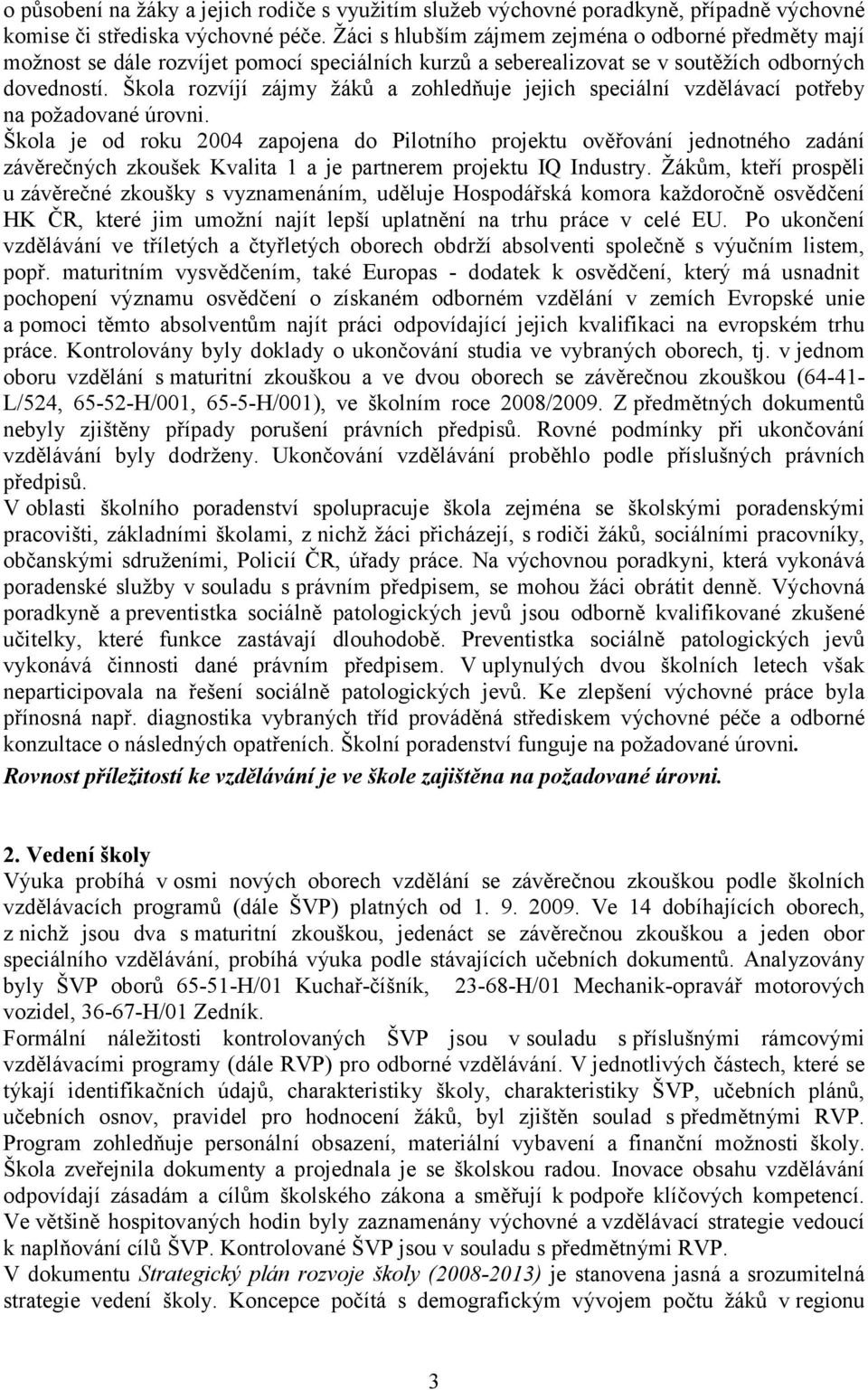 Škola rozvíjí zájmy žáků a zohledňuje jejich speciální vzdělávací potřeby na požadované úrovni.