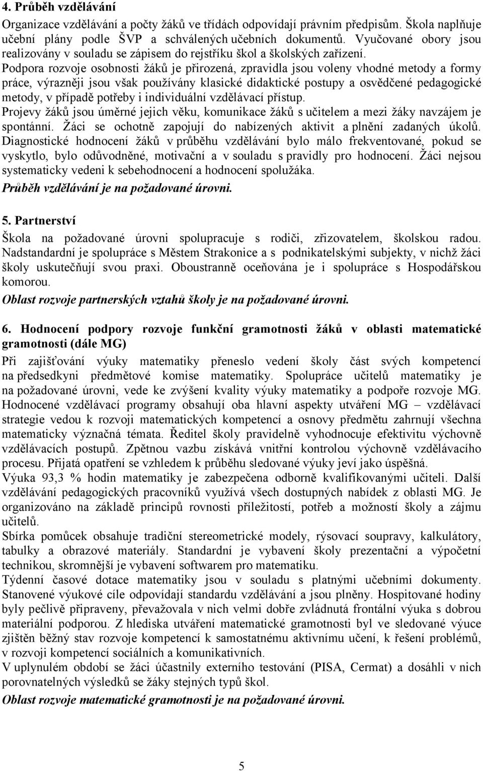 Podpora rozvoje osobnosti žáků je přirozená, zpravidla jsou voleny vhodné metody a formy práce, výrazněji jsou však používány klasické didaktické postupy a osvědčené pedagogické metody, v případě