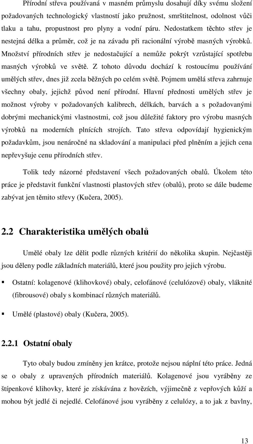 Množství přírodních střev je nedostačující a nemůže pokrýt vzrůstající spotřebu masných výrobků ve světě.