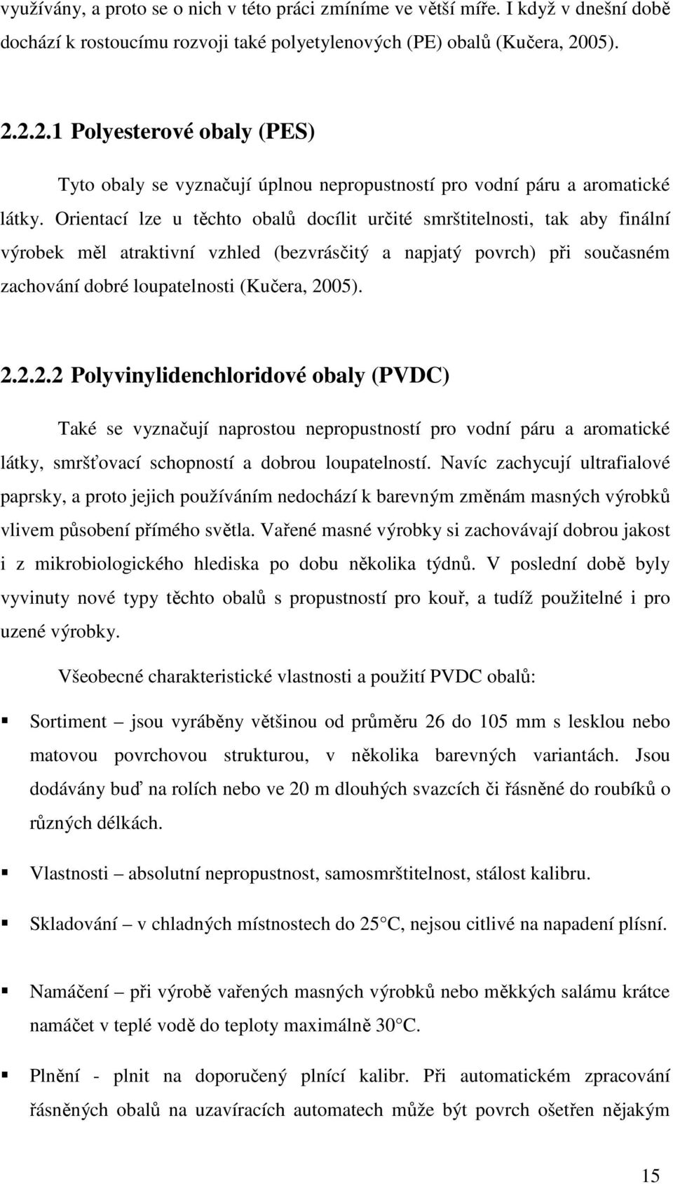 Orientací lze u těchto obalů docílit určité smrštitelnosti, tak aby finální výrobek měl atraktivní vzhled (bezvrásčitý a napjatý povrch) při současném zachování dobré loupatelnosti (Kučera, 20