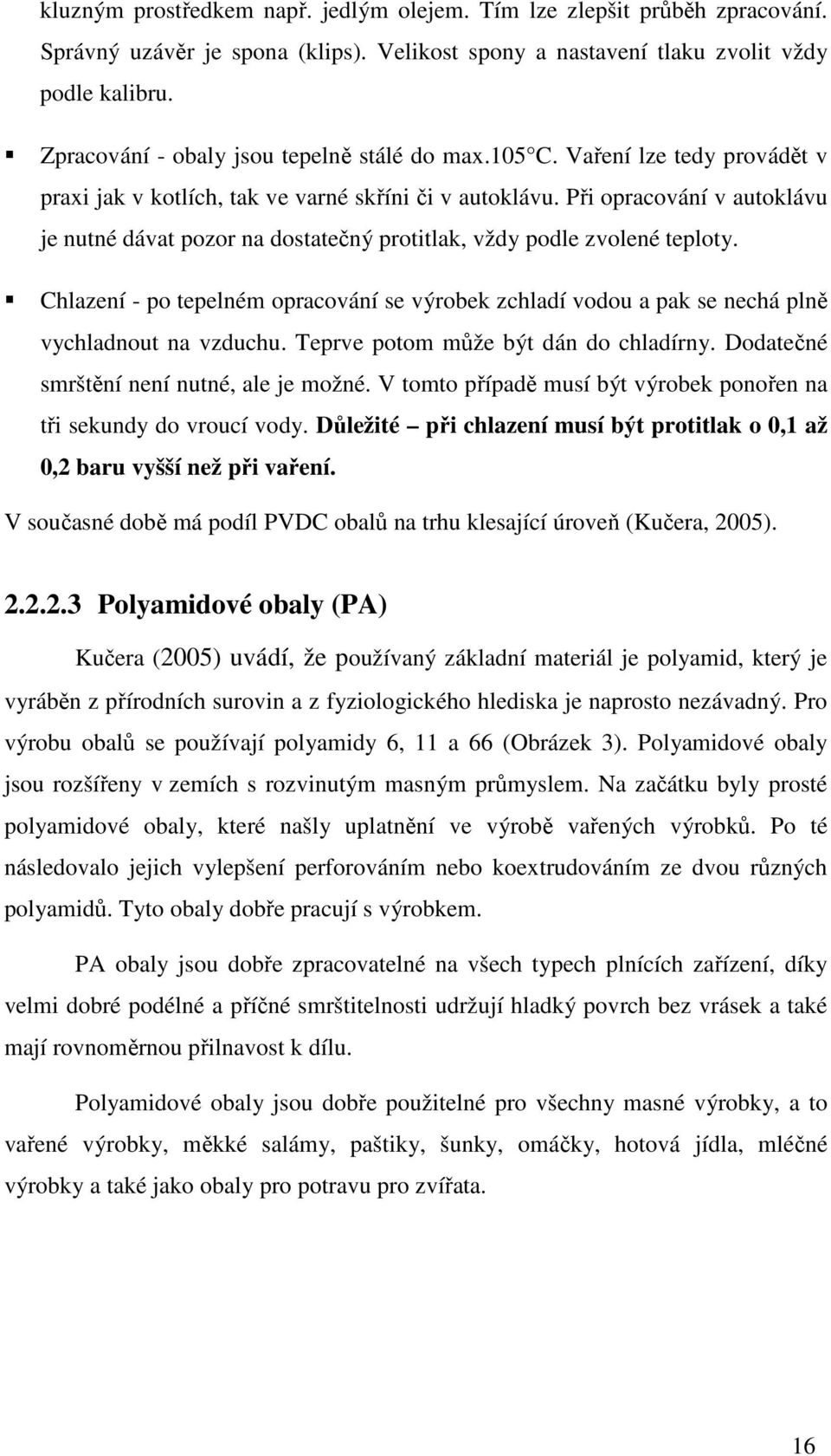 Při opracování v autoklávu je nutné dávat pozor na dostatečný protitlak, vždy podle zvolené teploty.