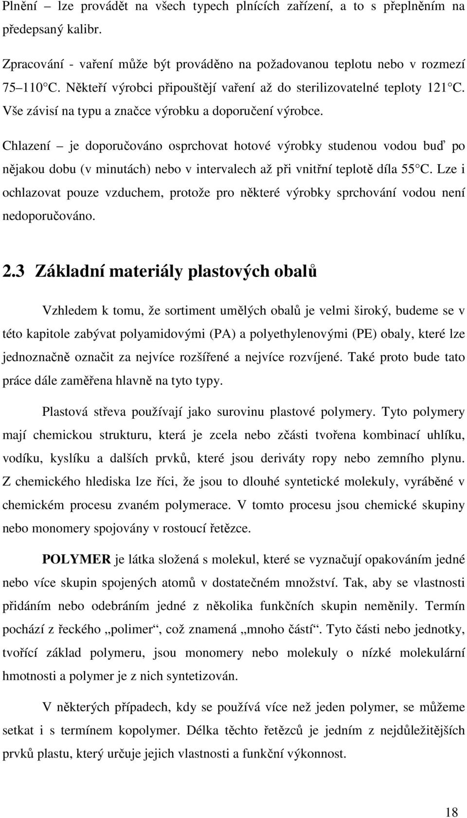 Chlazení je doporučováno osprchovat hotové výrobky studenou vodou buď po nějakou dobu (v minutách) nebo v intervalech až při vnitřní teplotě díla 55 C.