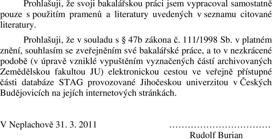 v platném znění, souhlasím se zveřejněním své bakalářské práce, a to v nezkrácené podobě (v úpravě vzniklé vypuštěním vyznačených částí