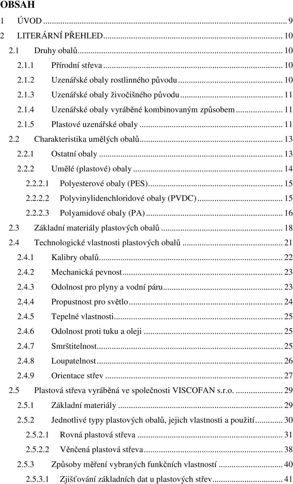 .. 15 2.2.2.3 Polyamidové obaly (PA)... 16 2.3 Základní materiály plastových obalů... 18 2.4 Technologické vlastnosti plastových obalů... 21 2.4.1 Kalibry obalů... 22 2.4.2 Mechanická pevnost... 23 2.