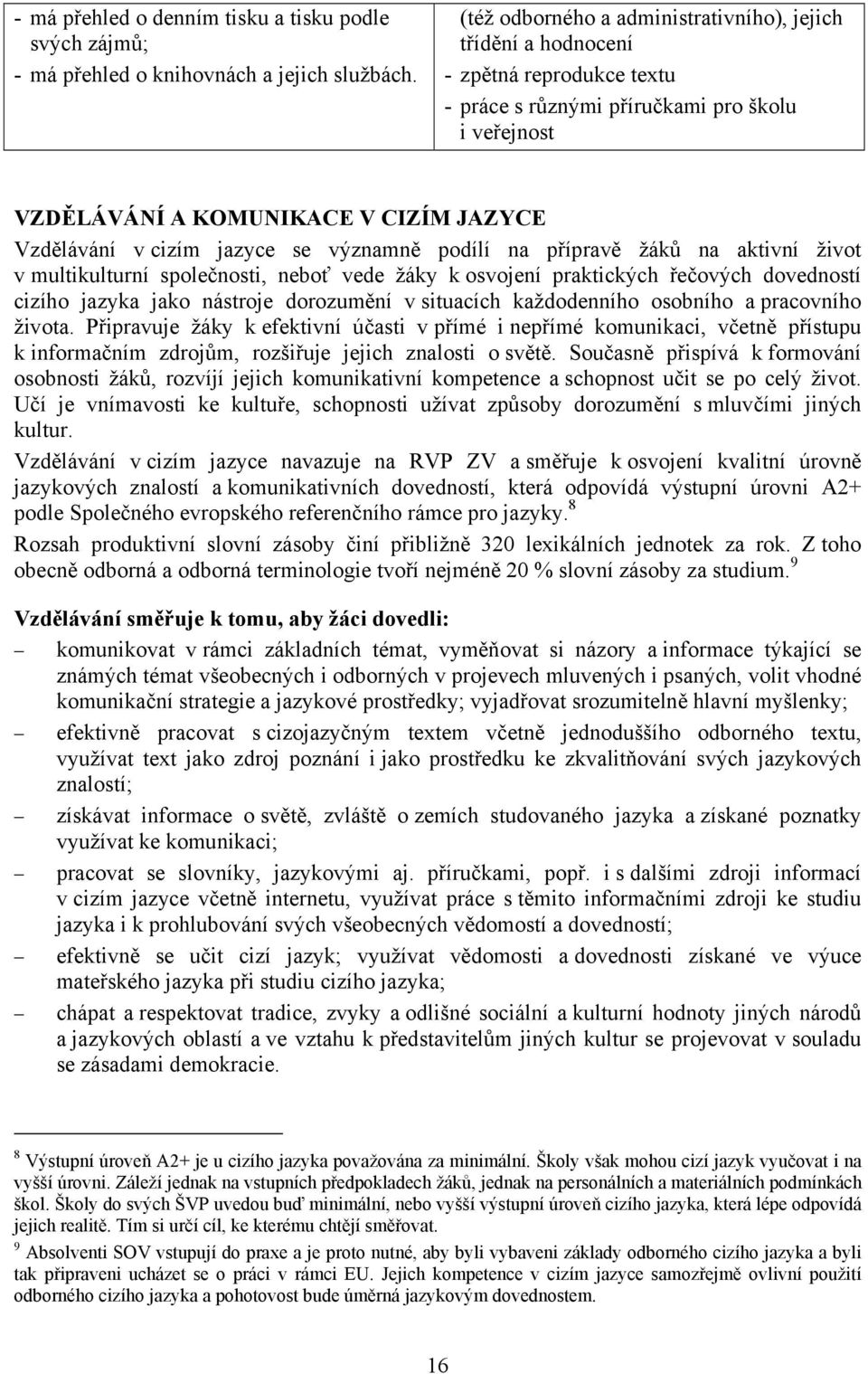 jazyce se významně podílí na přípravě žáků na aktivní život v multikulturní společnosti, neboť vede žáky k osvojení praktických řečových dovedností cizího jazyka jako nástroje dorozumění v situacích