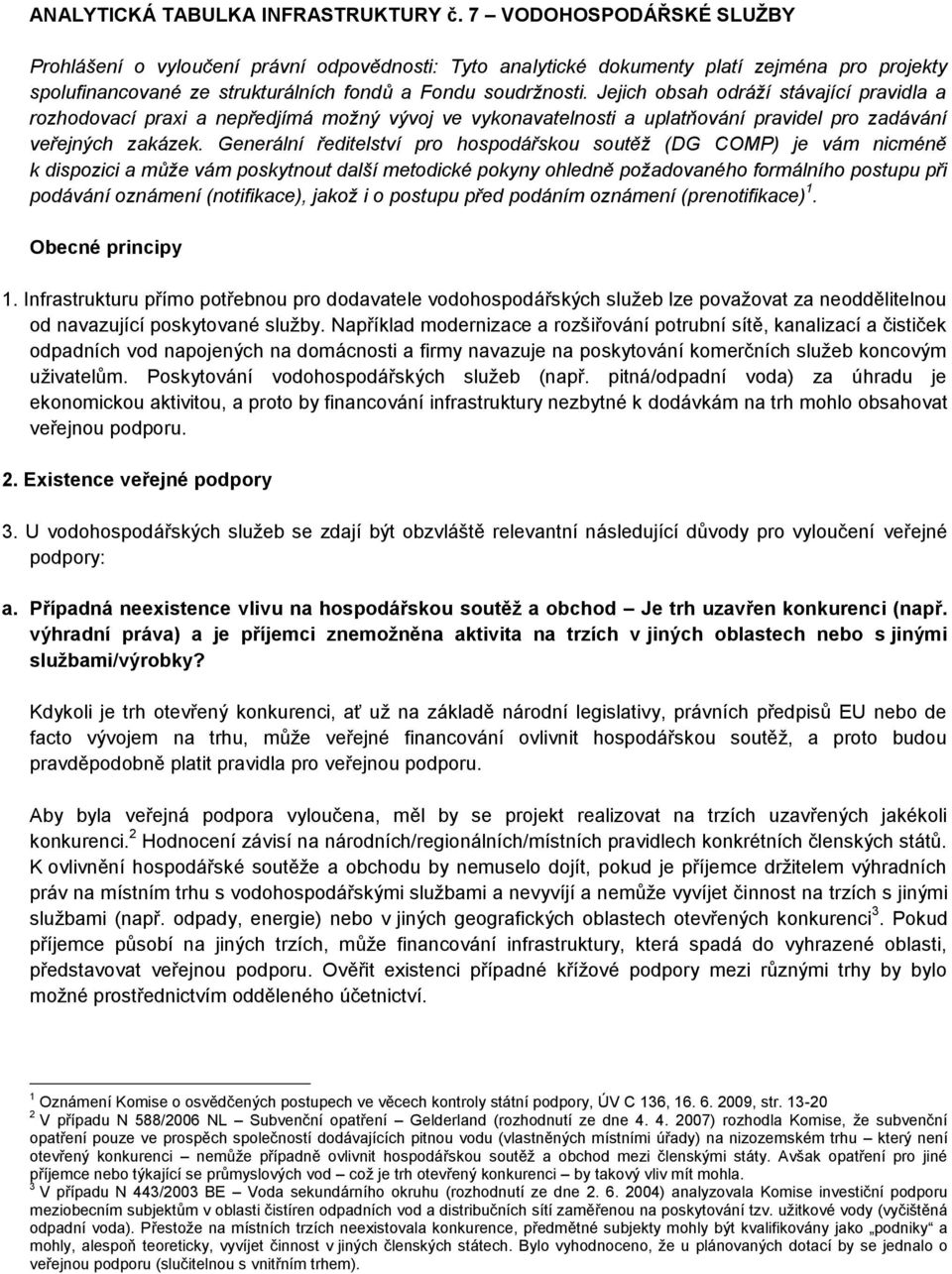 Jejich obsah odráží stávající pravidla a rozhodovací praxi a nepředjímá možný vývoj ve vykonavatelnosti a uplatňování pravidel pro zadávání veřejných zakázek.