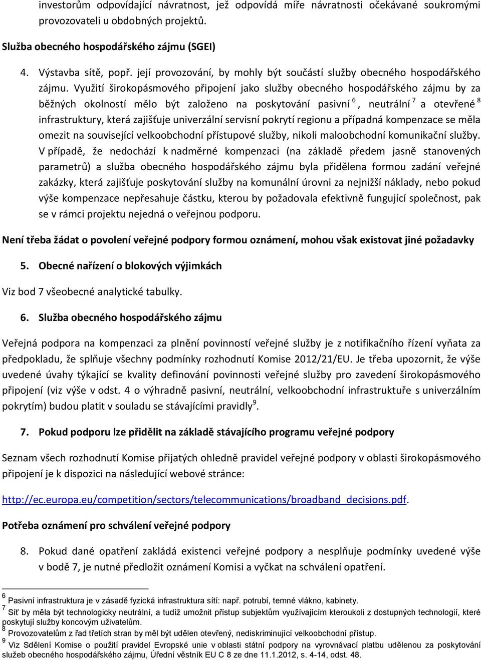 Využití širokopásmového připojení jako služby obecného hospodářského zájmu by za běžných okolností mělo být založeno na poskytování pasivní 6, neutrální 7 a otevřené 8 infrastruktury, která zajišťuje