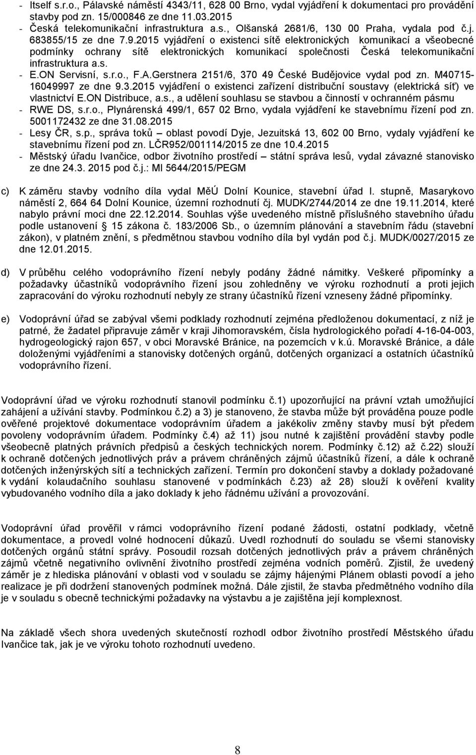 ON Servisní, s.r.o., F.A.Gerstnera 2151/6, 370 49 České Budějovice vydal pod zn. M40715-16049997 ze dne 9.3.2015 vyjádření o existenci zařízení distribuční soustavy (elektrická síť) ve vlastnictví E.