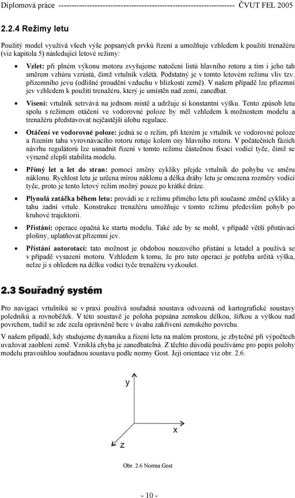 natočení listů hlavního rotoru a tím i jeho tah směrem vzhůru vzrůstá, čímž vrtulník vzlétá. Podstatný je v tomto letovém režimu vliv tzv. přízemního jevu (odlišné proudění vzduchu v blízkosti země).