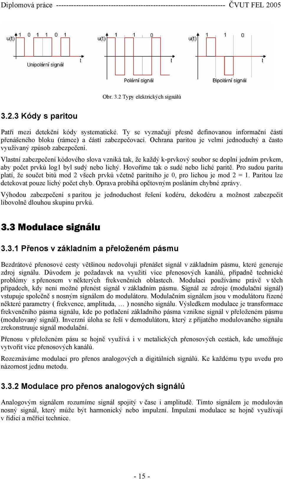 Vlastní zabezpečení kódového slova vzniká tak, že každý k-prvkový soubor se doplní jedním prvkem, aby počet prvků log1 byl sudý nebo lichý. Hovoříme tak o sudé nebo liché paritě.