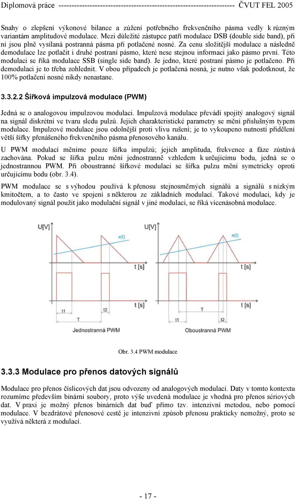 Za cenu složitější modulace a následně demodulace lze potlačit i druhé postraní pásmo, které nese stejnou informaci jako pásmo první. Této modulaci se říká modulace SSB (single side band).