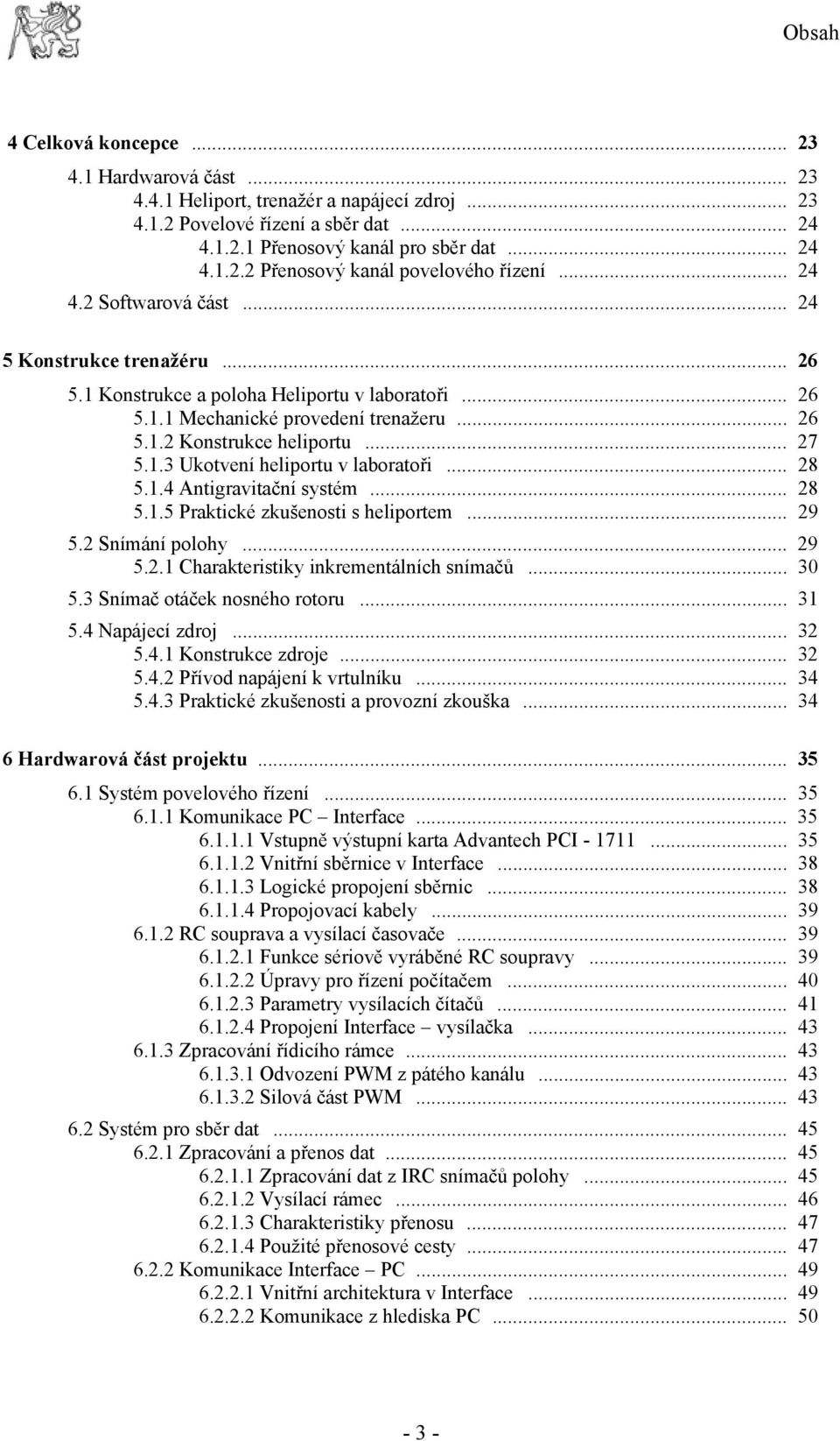 .. 28 5.1.4 Antigravitační systém... 28 5.1.5 Praktické zkušenosti s heliportem... 29 5.2 Snímání polohy... 29 5.2.1 Charakteristiky inkrementálních snímačů... 3 5.3 Snímač otáček nosného rotoru.