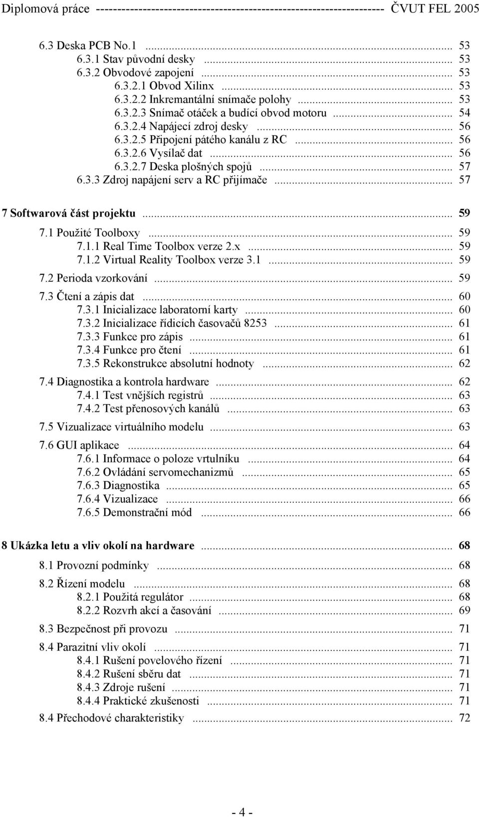 .. 56 6.3.2.7 Deska plošných spojů... 57 6.3.3 Zdroj napájení serv a RC přijímače... 57 7 Softwarová část projektu... 59 7.1 Použité Toolboxy... 59 7.1.1 Real Time Toolbox verze 2.x... 59 7.1.2 Virtual Reality Toolbox verze 3.