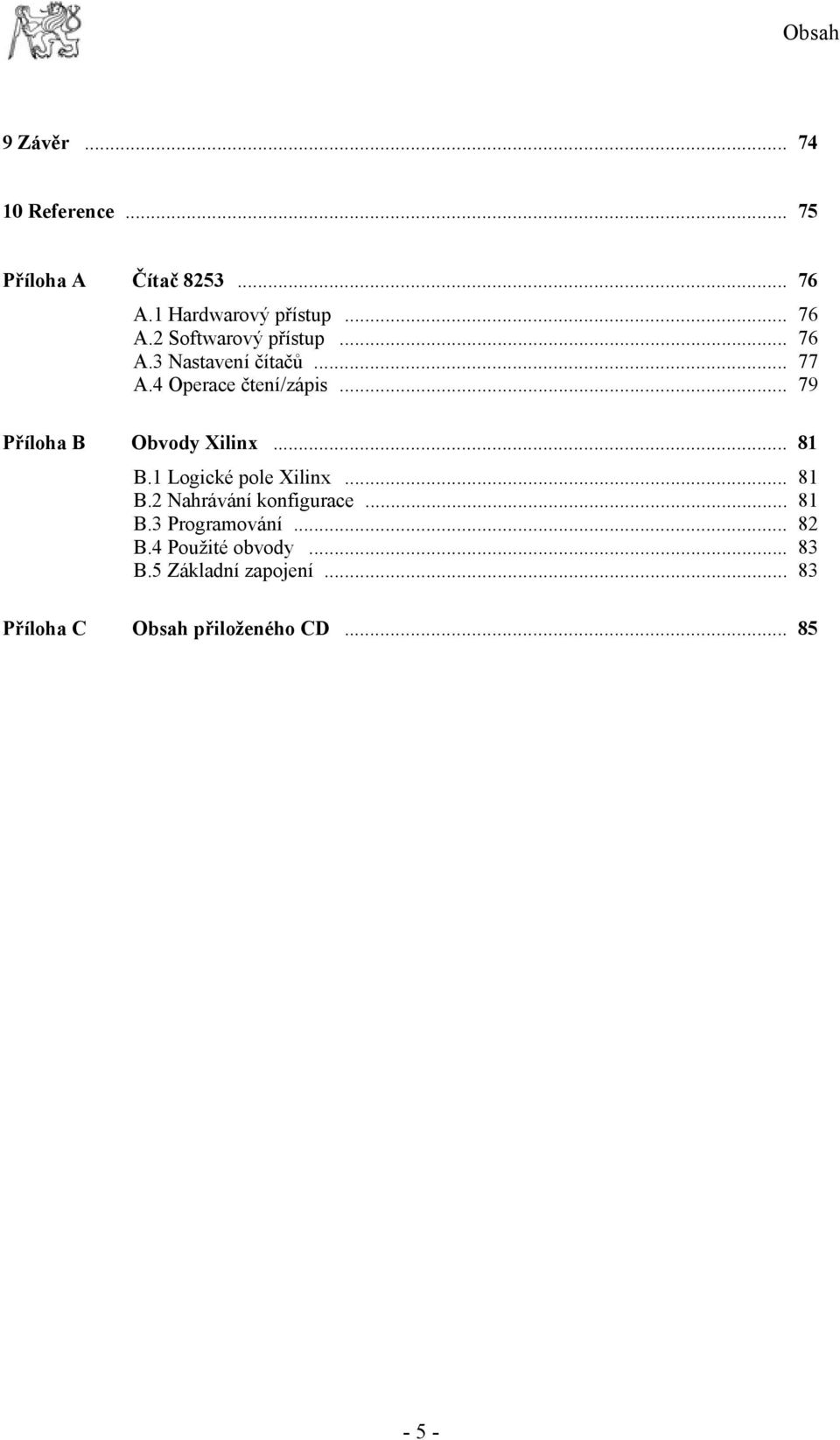 1 Logické pole Xilinx... 81 B.2 Nahrávání konfigurace... 81 B.3 Programování... 82 B.