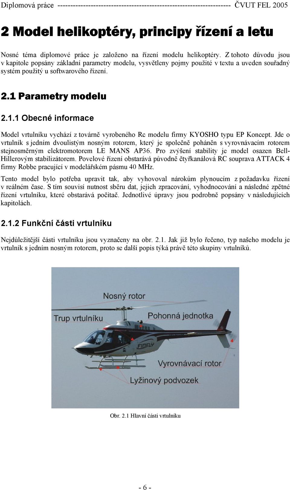 Parametry modelu 2.1.1 Obecné informace Model vrtulníku vychází z továrně vyrobeného Rc modelu firmy KYOSHO typu EP Koncept.