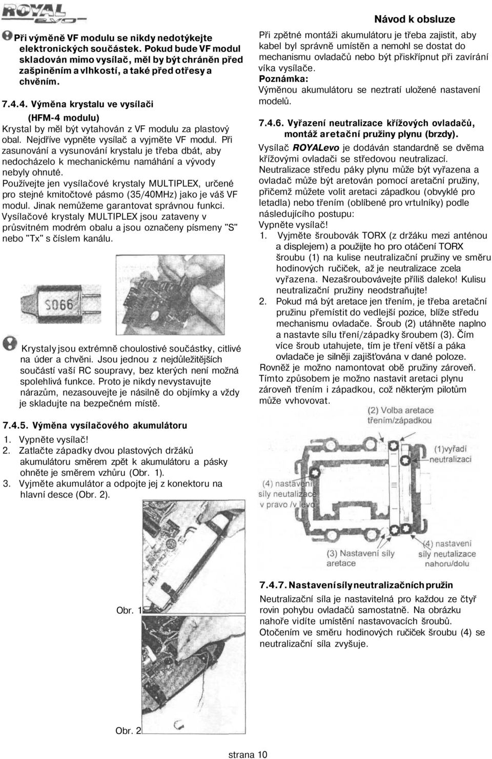 Při zasunování a vysunování krystalu je třeba dbát, aby nedocházelo k mechanickému namáhání a vývody nebyly ohnuté.