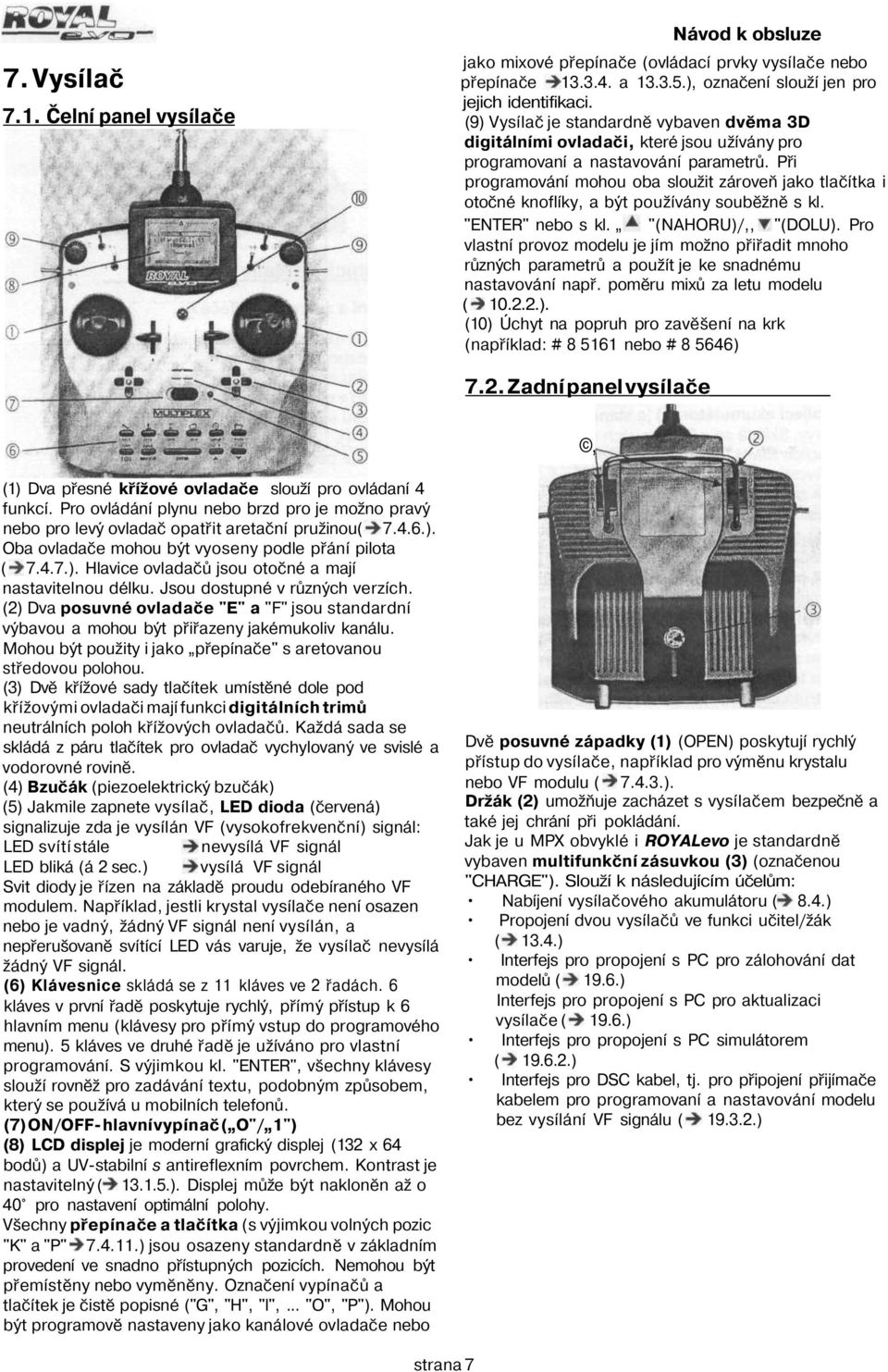 Při programování mohou oba sloužit zároveň jako tlačítka i otočné knoflíky, a být používány souběžně s kl. "ENTER" nebo s kl. "(NAHORU)/,, "(DOLU).