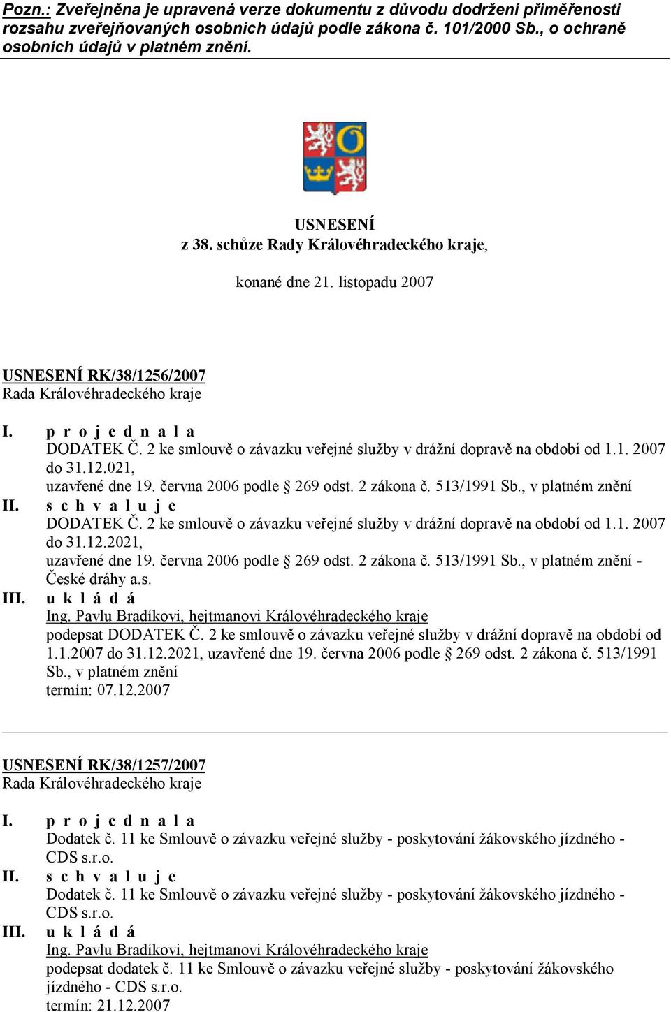 12.021, uzavřené dne 19. června 2006 podle 269 odst. 2 zákona č. 513/1991 Sb., v platném znění I DODATEK Č. 2 ke smlouvě o závazku veřejné služby v drážní dopravě na období od 1.1. 2007 do 31.12.2021, uzavřené dne 19.