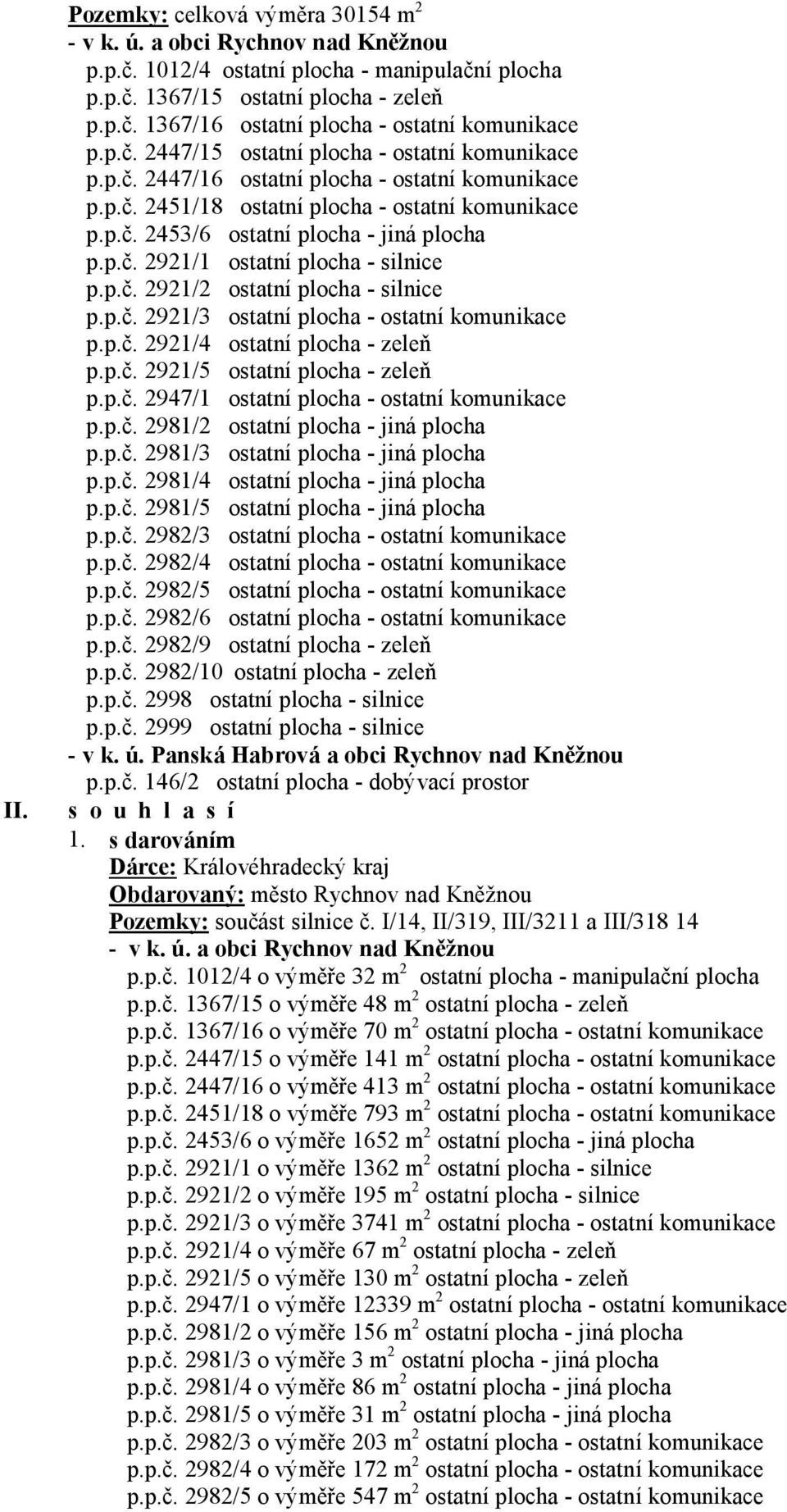 p.č. 2921/2 ostatní plocha - silnice p.p.č. 2921/3 ostatní plocha - ostatní komunikace p.p.č. 2921/4 ostatní plocha - zeleň p.p.č. 2921/5 ostatní plocha - zeleň p.p.č. 2947/1 ostatní plocha - ostatní komunikace p.