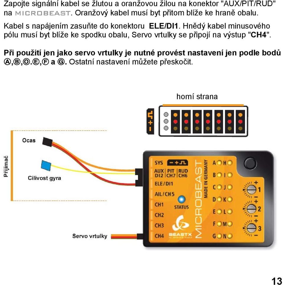 Hnědý kabel minusového pólu musí byt blíže ke spodku obalu, Servo vrtulky se připojí na výstup "CH4".