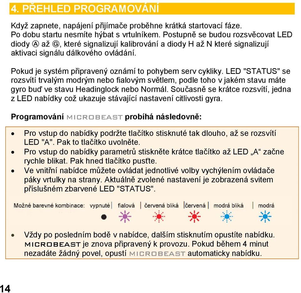 Pokud je systém připravený oznámí to pohybem serv cykliky. LED "STATUS" se rozsvítí trvalým modrým nebo fialovým světlem, podle toho v jakém stavu máte gyro buď ve stavu Headinglock nebo Normál.