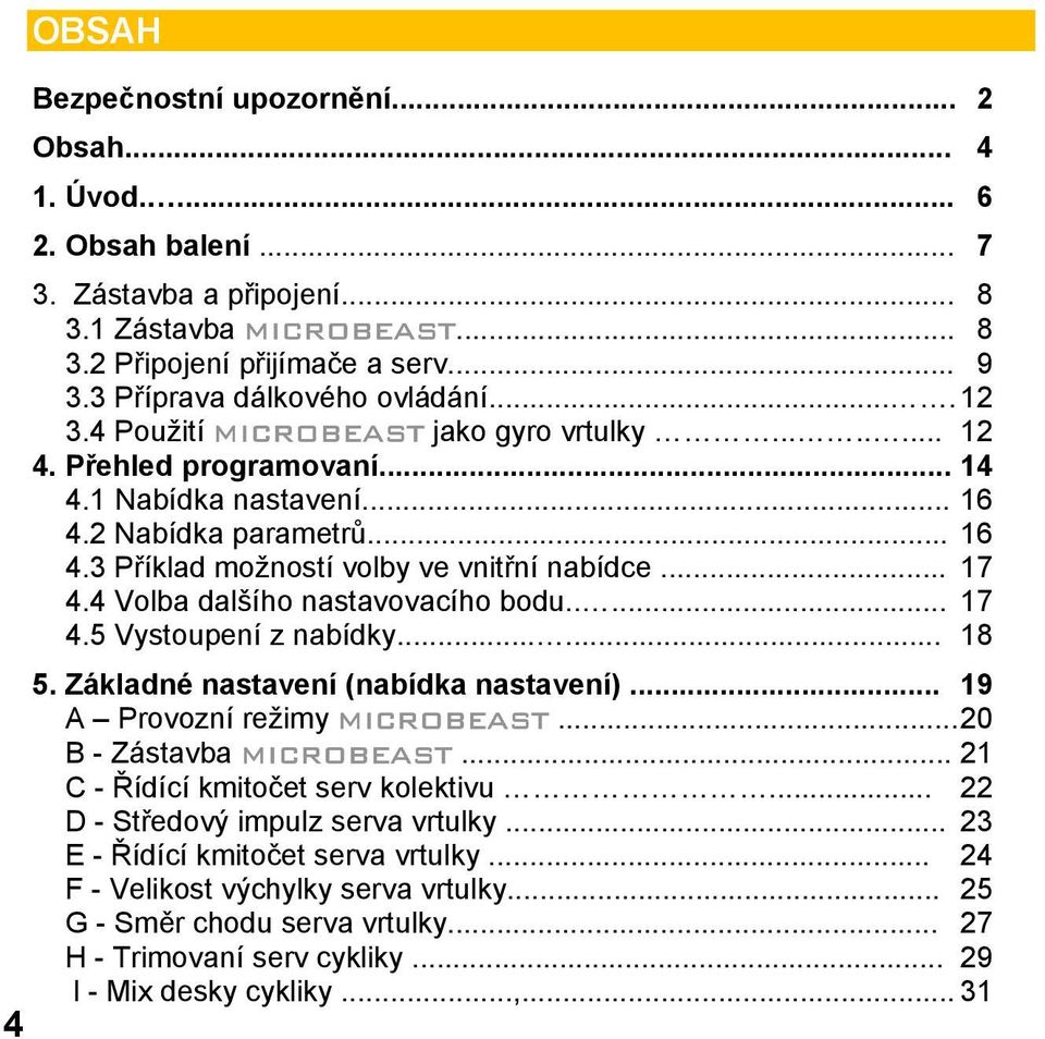 .. 17 4.4 Volba dalšího nastavovacího bodu..... 17 4.5 Vystoupení z nabídky...... 18 5. Základné nastavení (nabídka nastavení)... 19 A Provozní režimy MICROBEAST... 20 B - Zástavba MICROBEAST.