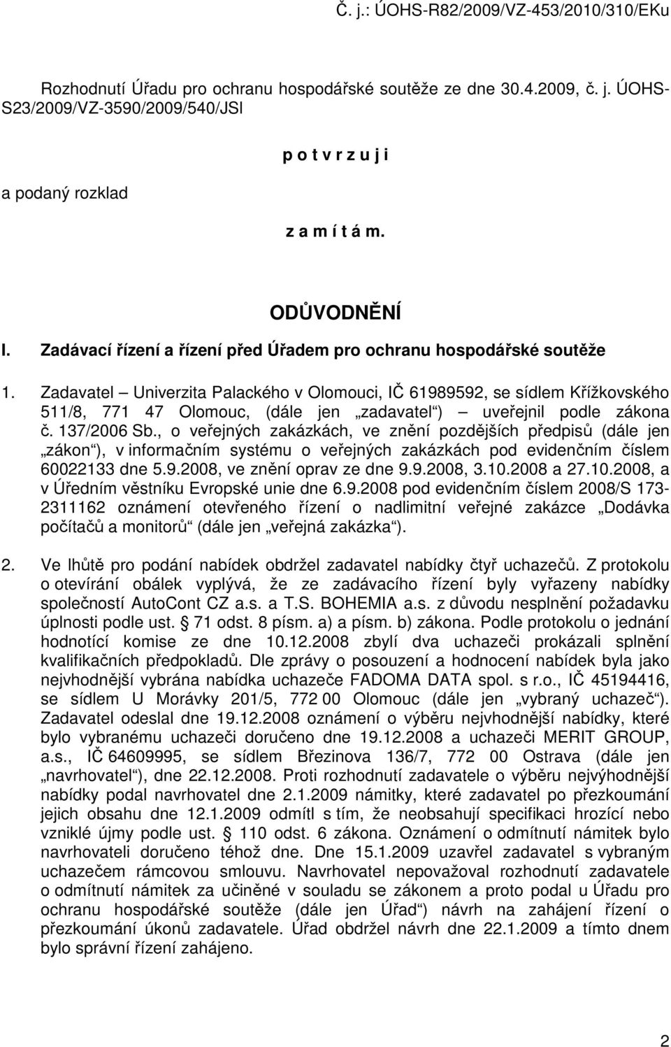 Zadavatel Univerzita Palackého v Olomouci, IČ 61989592, se sídlem Křížkovského 511/8, 771 47 Olomouc, (dále jen zadavatel ) uveřejnil podle zákona č. 137/2006 Sb.