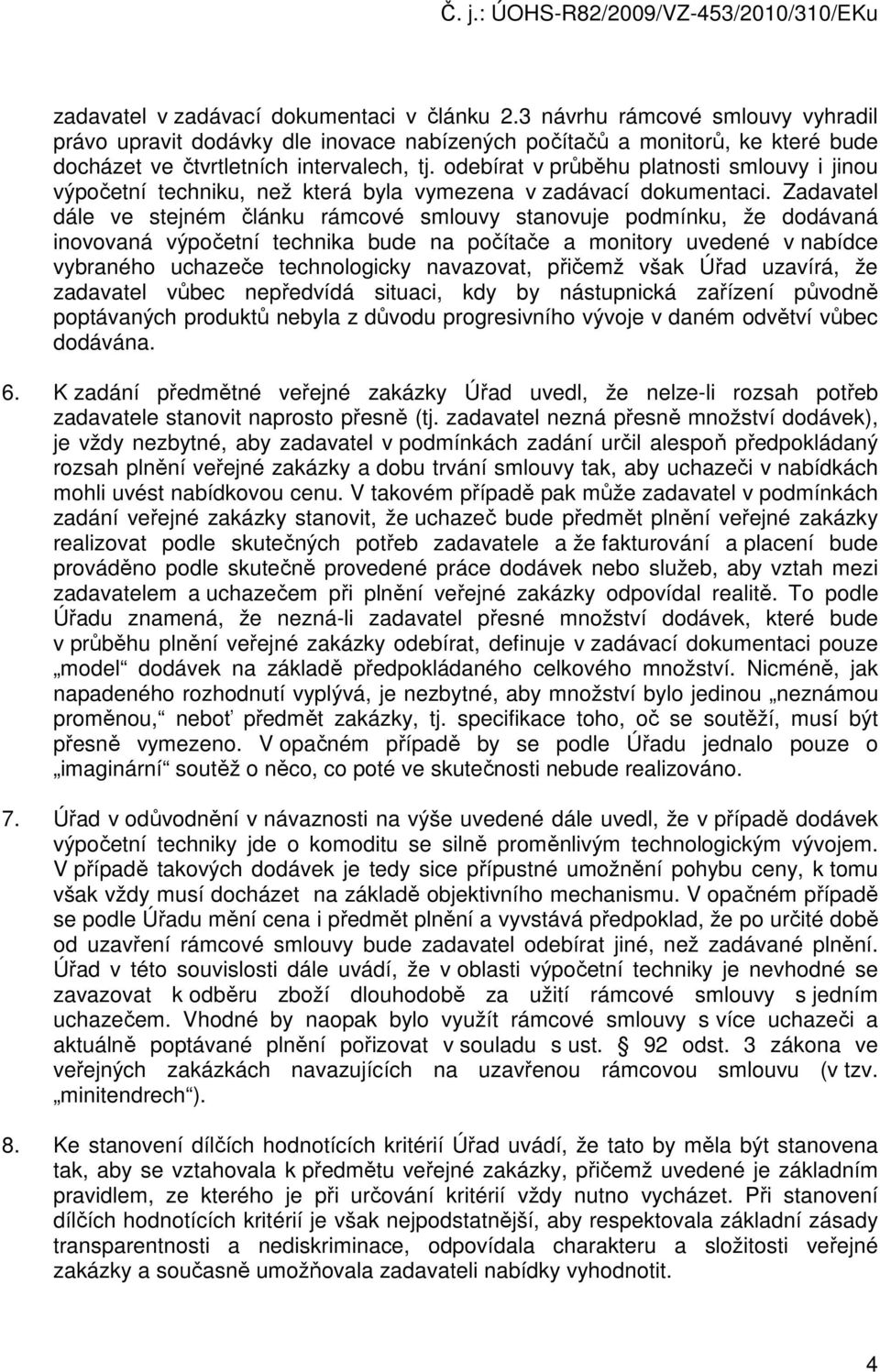 Zadavatel dále ve stejném článku rámcové smlouvy stanovuje podmínku, že dodávaná inovovaná výpočetní technika bude na počítače a monitory uvedené v nabídce vybraného uchazeče technologicky navazovat,