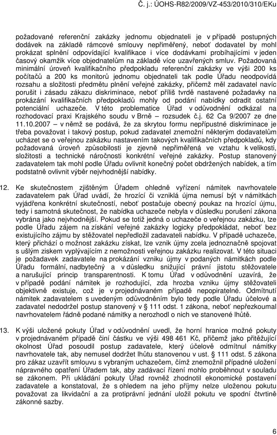 Požadovaná minimální úroveň kvalifikačního předpokladu referenční zakázky ve výši 200 ks počítačů a 200 ks monitorů jednomu objednateli tak podle Úřadu neodpovídá rozsahu a složitosti předmětu plnění