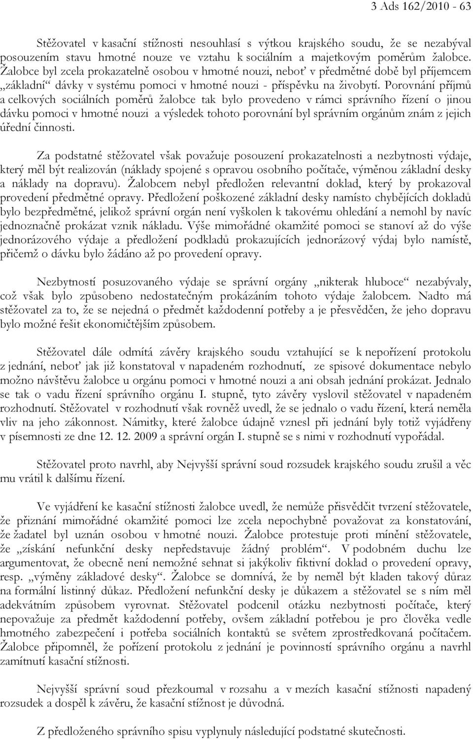 Porovnání příjmů a celkových sociálních poměrů žalobce tak bylo provedeno v rámci správního řízení o jinou dávku pomoci v hmotné nouzi a výsledek tohoto porovnání byl správním orgánům znám z jejich