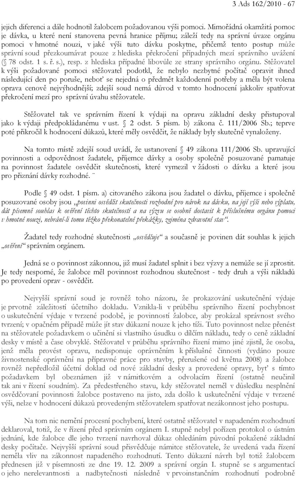 správní soud přezkoumávat pouze z hlediska překročení případných mezí správního uvážení ( 78 odst. 1 s. ř. s.), resp. z hlediska případné libovůle ze strany správního orgánu.