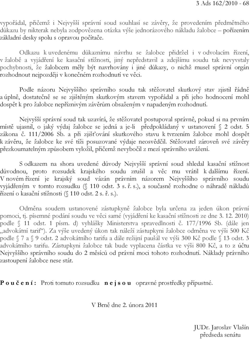 Odkazu k uvedenému důkaznímu návrhu se žalobce přidržel i v odvolacím řízení, v žalobě a vyjádření ke kasační stížnosti, jiný nepředstavil a zdejšímu soudu tak nevyvstaly pochybnosti, že žalobcem