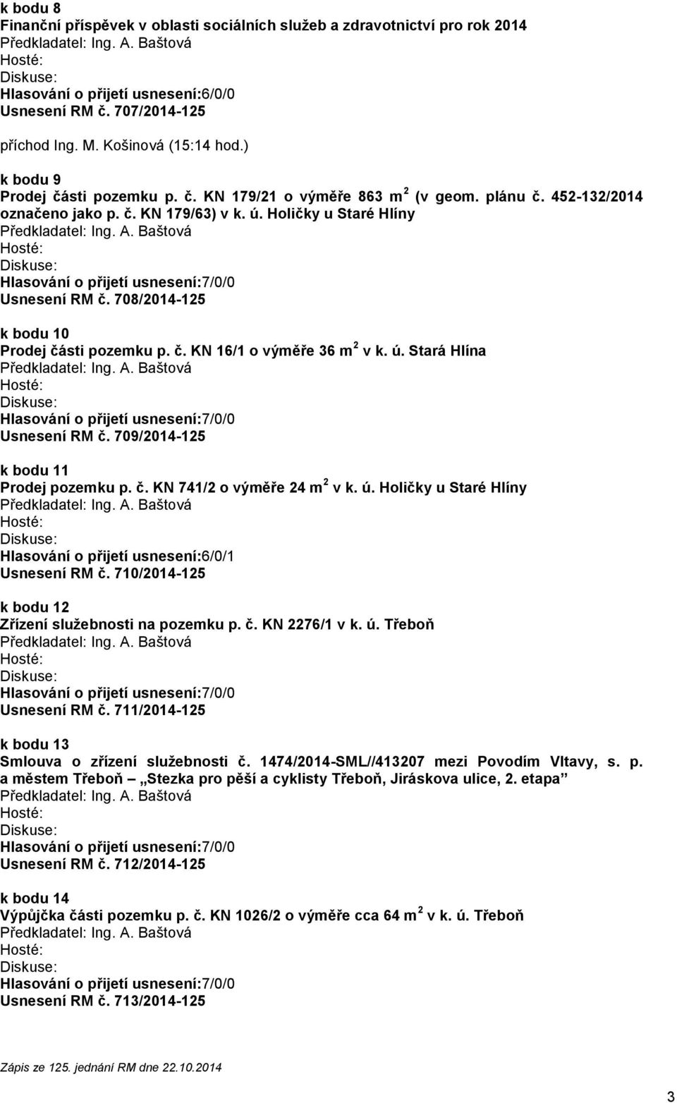 č. KN 741/2 o výměře 24 m 2 v k. ú. Holičky u Staré Hlíny 6/0/1 710/2014-125 k bodu 12 Zřízení služebnosti na pozemku p. č. KN 2276/1 v k. ú. Třeboň 711/2014-125 k bodu 13 Smlouva o zřízení služebnosti č.