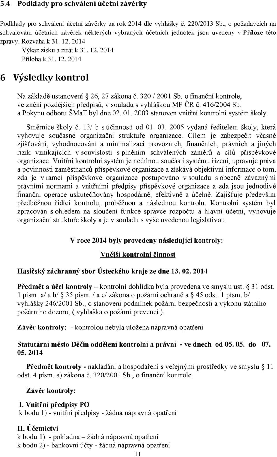 2014 Výkaz zisku a ztrát k 31. 12. 2014 Příloha k 31. 12. 2014 6 Výsledky kontrol Na základě ustanovení 26, 27 zákona č. 320 / 2001 Sb.