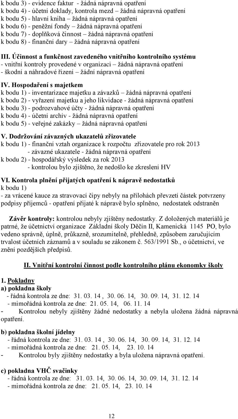 Účinnost a funkčnost zavedeného vnitřního kontrolního systému - vnitřní kontroly provedené v organizaci žádná nápravná opatření - škodní a náhradové řízení žádní nápravná opatření IV.