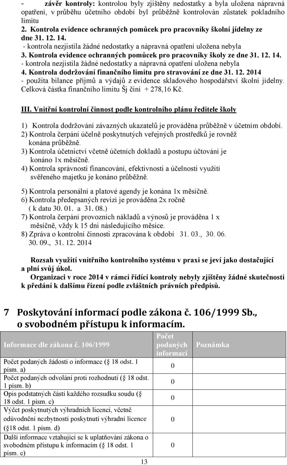 Kontrola evidence ochranných pomůcek pro pracovníky školy ze dne 31. 12. 14. - kontrola nezjistila žádné nedostatky a nápravná opatření uložena nebyla 4.