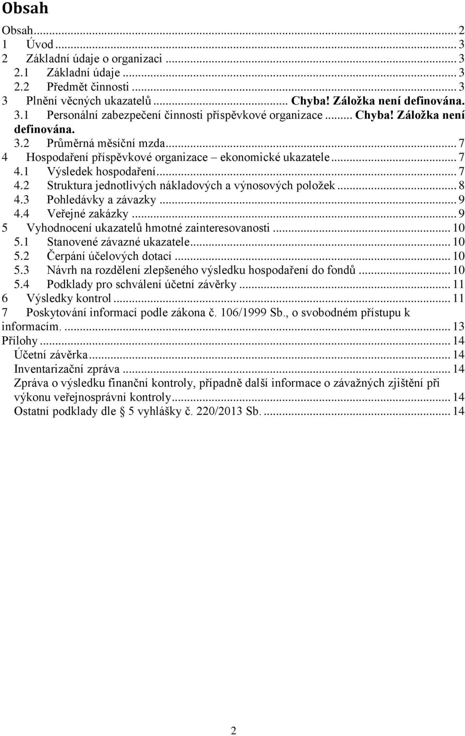 .. 8 4.3 Pohledávky a závazky... 9 4.4 Veřejné zakázky... 9 5 Vyhodnocení ukazatelů hmotné zainteresovanosti... 10 5.1 Stanovené závazné ukazatele... 10 5.2 Čerpání účelových dotací... 10 5.3 Návrh na rozdělení zlepšeného výsledku hospodaření do fondů.